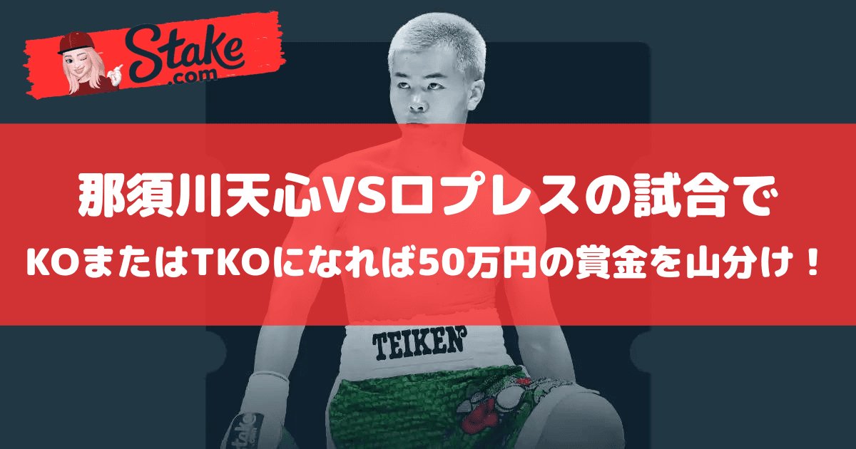 ステークカジノ(Stake):那須川天心VSロプレスの試合でKOまたはTKOになれば50万円の賞金を山分け!